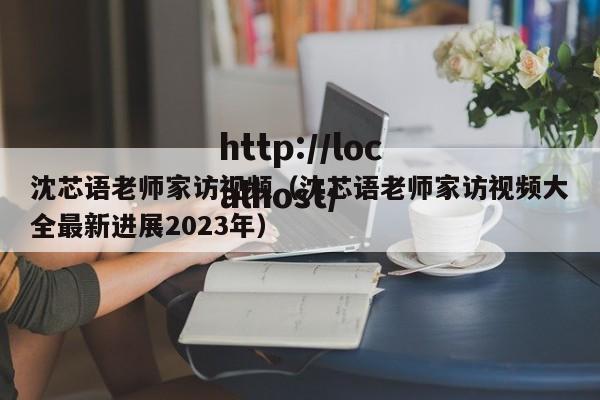 沈芯语老师家访视频（沈芯语老师家访视频大全最新进展2023年）