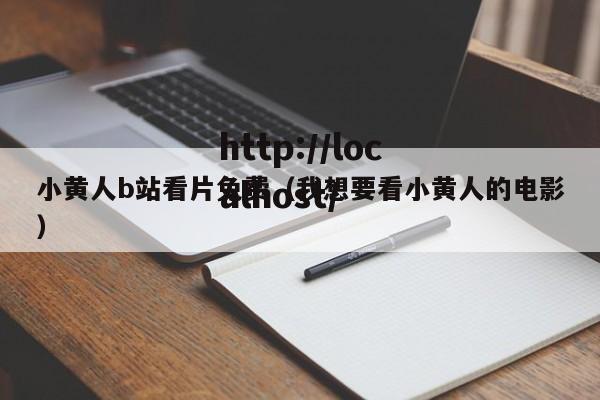 小黄人b站看片免费（我想要看小黄人的电影）