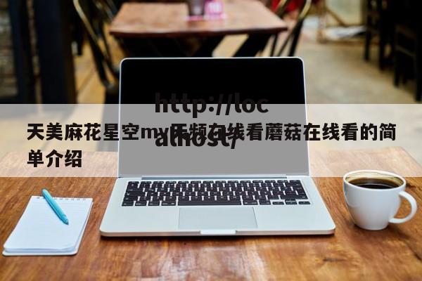 天美麻花星空mv天频在线看蘑菇在线看的简单介绍